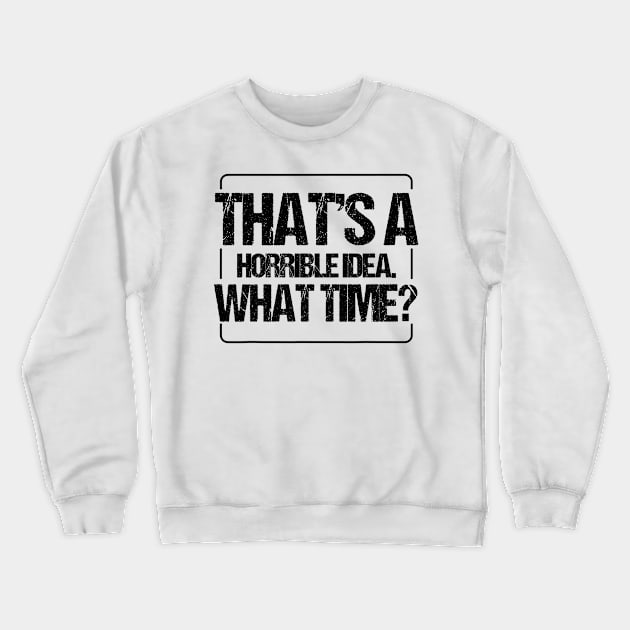 THAT'S A HORRIBLE IDEA WHAT TIME Crewneck Sweatshirt by JeanettVeal